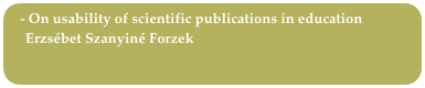 On usability of scientific publications in education    
     Erzsébet Szanyiné Forzek