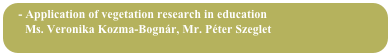 - Application of vegetation research in education
      Ms. Veronika Kozma-Bognár, Mr. Péter Szeglet